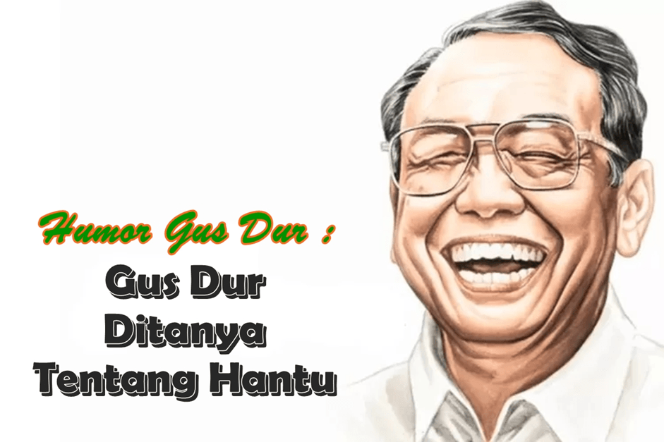 Cerita Humor Gus Dur : Gus Dur Ditanya Tentang Hantu