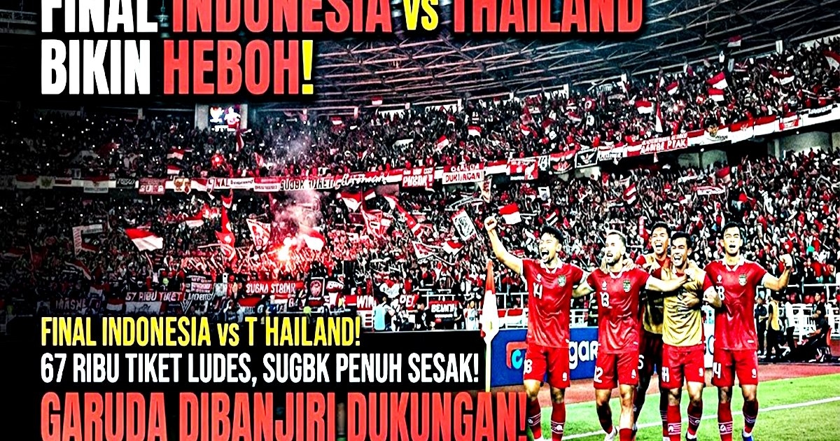 FINAL Indonesia vs Thailand Bikin Heboh! 67 Ribu Tiket Ludes, SUGBK Dipastikan Penuh Sesak, GARUDA Dibanjiri Dukungan